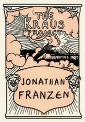 Okładka książki The Kraus Project. Essays by Karl Kraus Jonathan Franzen