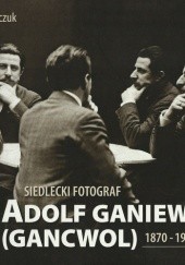Okładka książki Siedlecki fotograf. Adolf Ganiewski (Gancwol) 1870-1942 Sławomir Kordaczuk