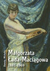 Okładka książki Małgorzata Łada-Maciągowa 1881-1969 Danuta Michalec