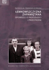 Okładka książki Łemkowszczyzna zapamiętana. Opowieści o przeszłości i przestrzeni Patrycja Trzeszczyńska