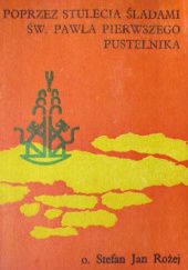 Okładka książki Poprzez stulecia śladami św. Pawła Pierwszego Pustelnika Stefan Jan Rożej