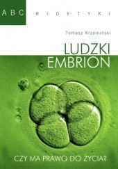 Okładka książki Ludzki embrion. Czy ma prawo do życia? Tomasz Krzemiński