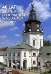 Okładka książki 40 lat Muzeum Regionalnego w Siedlcach 1967-2007 Sławomir Kordaczuk