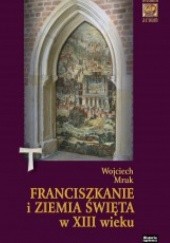 Okładka książki Franciszkanie i Ziemia Święta w XIII w. Wojciech Mruk