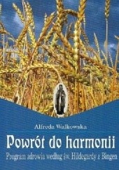 Okładka książki Powrót do harmonii. Program zdrowia według św. Hildegardy z Bingen Alfreda Walkowska