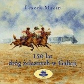 Okładka książki 150 lat dróg żelaznych w Galicji Leszek Mazan