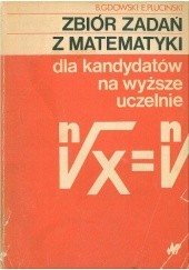 Okładka książki Zbiór zadań z matematyki dla kandydatów na wyższe uczelnie Bogusław Gdowski, Edmund Pluciński