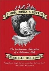 Okładka książki Blood, Bones and Butter: The inadvertent education of a reluctant chef Gabrielle Hamilton