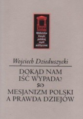 Okładka książki Dokąd nam iść wypada? & Mesjanizm polski a prawda dziejów Wojciech Dzieduszycki
