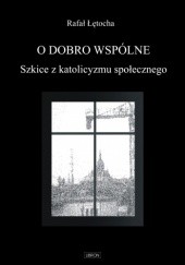 Okładka książki O dobro wspólne. Szkice z katolicyzmu społecznego Rafał Łętocha