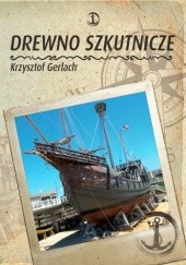 Okładka książki Drewno szkutnicze Krzysztof Gerlach
