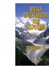 Okładka książki Wielka Encyklopedia Gór i Alpinizmu. Tom I: Wprowadzenie Małgorzata i Jan Kiełkowscy
