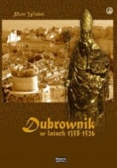 Okładka książki Dubrownik w latach 1358-1526. Organizacja przestrzeni Piotr Wróbel