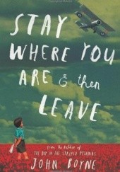 Okładka książki Stay Where You Are And Then Leave John Boyne, Oliver Jeffers