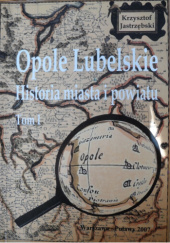 Opole Lubelskie: Historia miasta i powiatu. Tom 1, Do roku 1663