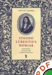 Okładka książki Stando lubentius moriar : biografia Stanisława Lubienieckiego Janusz Tazbir