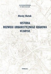 Okładka książki Historia rozwoju urbanistycznego Krakowa w zarysie Maciej Motak