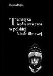 Okładka książki Tematyka średniowieczna w polskiej fabule filmowej Bogdan Hojdis