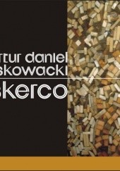 Okładka książki Skerco Artur Daniel Liskowacki