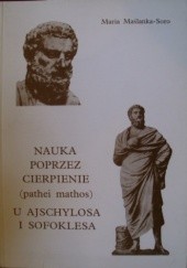 Okładka książki Nauka poprzez cierpienie (pathei mathos) u Ajschylosa i Sofoklesa Maria Maślanka-Soro