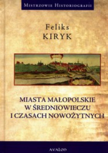 Okładka książki Miasta małopolskie w średniowieczu i czasach nowożytnych Feliks Kiryk