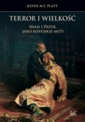 Okładka książki Terror i wielkość. Iwan i Piotr jako rosyjskie mity Kevin Platt