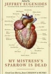 Okładka książki My Mistresss Sparrow is Dead: Great Love Stories from Chekhov to Munro Jeffrey Eugenides