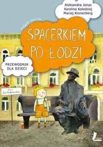 Okładka książki Spacerkiem po Łodzi Iwona Cała, Aleksandra Jonas, Karolina Kołodziej, Maciej Kronenberg