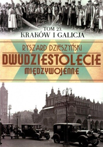 Okładka książki Dwudziestolecie międzywojenne. Tom 23. Kraków i Galicja. Ryszard Dzieszyński