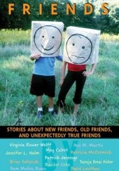 Friends: Stories About New Friends, Old Friends, And Unexpectedly True Friends