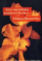 Okładka książki Weź orchideę, koziego mleka Elżbieta Płaszewska