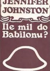 Okładka książki Ile mil do Babilonu? Jennifer Johnston