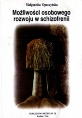 Okładka książki Możliwości osobowego rozwoju w schizofrenii Małgorzata Opoczyńska