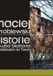 Okładka książki Historie Jakuba Blottona z widokiem na Toruń Maciej Wróblewski