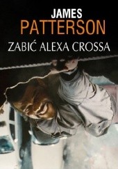 Okładka książki Zabić Alexa Crossa James Patterson