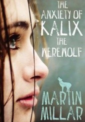 Okładka książki The Anxiety of Kalix the Werewolf Martin Millar