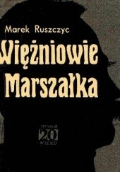 Okładka książki Więźniowie marszałka Marek Ruszczyc
