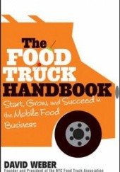 Okładka książki The Food Truck Handbook. Start, Grow, and Succeed in the Mobile Food Business David Weber