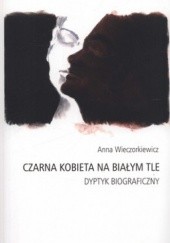 Okładka książki Czarna kobieta na białym tle. Dyptyk biograficzny Anna Wieczorkiewicz