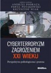 Okładka książki Cyberterroryzm zagrożeniem XXI wieku Andrzej Podraza, Paweł Potakowski, Krzysztof Wiak