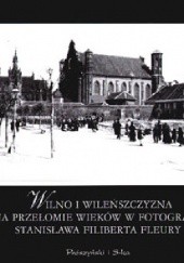 Wilno i Wileńszczyzna na przełomie wieków w fotografii Stanisława Filiberta Fleury