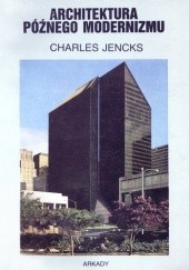 Okładka książki Architektura późnego modernizmu i inne eseje Charles Jencks