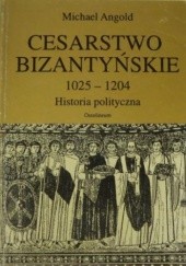 Okładka książki Cesarstwo bizantyńskie 1025 - 1204. Historia polityczna Michael Angold