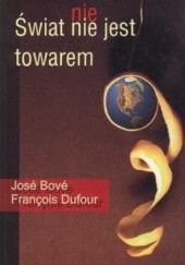 Okładka książki Świat nie jest towarem José Bové, François Dufour
