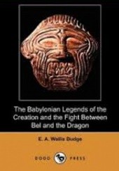 Okładka książki The Babylonian Legends of the Creation and the Fight Between Bel and the Dragon E. A. Wallis Budge