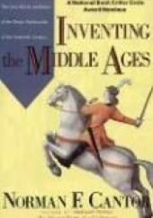 Okładka książki Inventing  the Middle Ages. The Lives, Works, and Ideas of the Great Medievalists of the Twentieth Century Norman F. Cantor