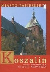 Okładka książki Koszalin: Miasto papieskie Adam Bujak