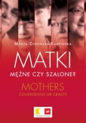 Okładka książki Matki mężne czy szalone? Marta Dzbeńska-Karpińska