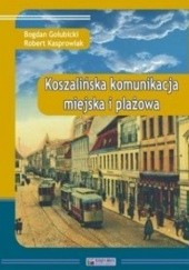Okładka książki Koszalińska komunikacja miejska i plażowa Bogdan Gołubicki, Robert Kasprowiak