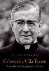 Okładka książki Człowiek Villa Tevere. Rzymskie lata św. Josemaría Escrivy Pilar Urbano